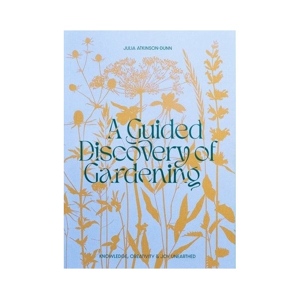 A Guided Discovery of Gardening -  Julia Atkinson-Dunn.